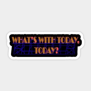 What's With Today, Today? Sticker